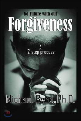 No Future with Out Forgiveness: A 12-Step Process