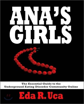 Ana's Girls: The Essential Guide to the Underground Eating Disorder Community Online