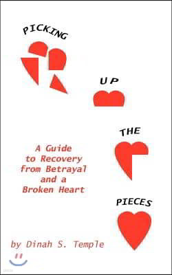 Picking Up The Pieces: A Guide to Recovery from Betrayal and a Broken Heart