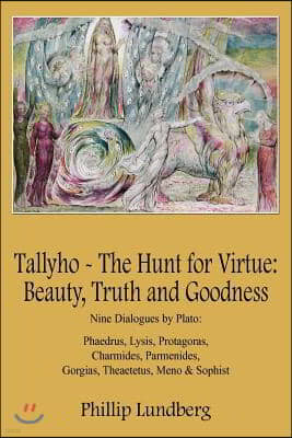 Tallyho - The Hunt for Virtue: Beauty, Truth and Goodness: Nine Dialogues by Plato: Phaedrus, Lysis, Protagoras, Charmides, Parmenides, Gorgias, Thea