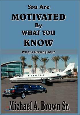 You Are Motivated By What You Know: What's Driving You?