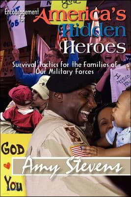 Encouragement for America's Hidden Heroes: Survival Tactics for the Families of Our Military Forces