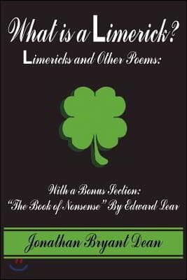 What is a Limerick?: Limericks and Other Poems: With a Bonus Section: "The Book of Nonsense" By Edward Lear