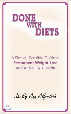 Done with Diets: A Simple, Sensible Guide to Permanent Weight Loss and a Healthy Lifestyle