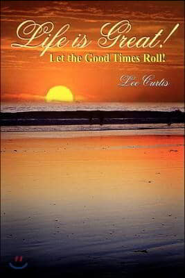 Life is Great!: Let the Good Times Roll!