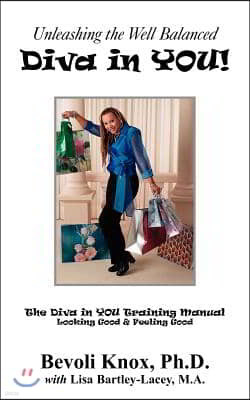 Unleashing the Well Balanced Diva in You!: The Diva in You Training Manual-Looking Good & Feeling Good