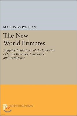 The New World Primates: Adaptive Radiation and the Evolution of Social Behavior, Languages, and Intelligence