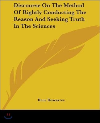 Discourse On The Method Of Rightly Conducting The Reason And Seeking Truth In The Sciences