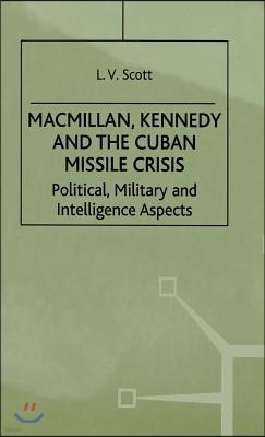 Macmillan, Kennedy and the Cuban Missile Crisis: Political, Military and Intelligence Aspects