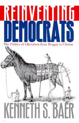 Reinventing Democrats: The Politics of Liberalism from Reagan to Clinton