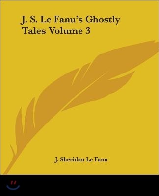 J. S. Le Fanu's Ghostly Tales Volume 3