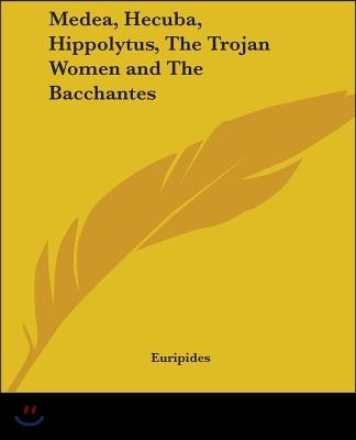 Medea, Hecuba, Hippolytus, The Trojan Women and The Bacchantes