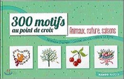 300 motifs au point de croix : Animaux, nature, saisons