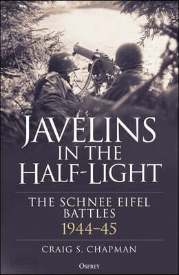 Javelins in the Half-Light: The Schnee Eifel Battles, 1944-45