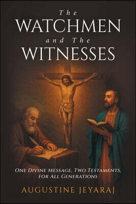 The Watchmen and The Witnesses: One Divine Message, Two Testaments, for All Generations