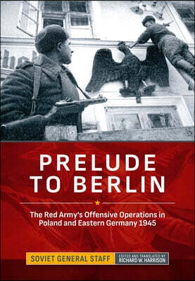 Helion & Company Prelude to Berlin: The Red Army's Offensive Operations in Poland and Eastern Germany 1945
