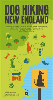 Dog Hiking New England: 45 Dog-Friendly Trails in Maine, New Hampshire, Vermont, Massachusetts, Connecticut and Rhode Island