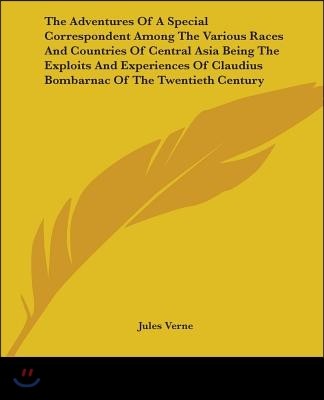 The Adventures Of A Special Correspondent Among The Various Races And Countries Of Central Asia Being The Exploits And Experiences Of Claudius Bombarn