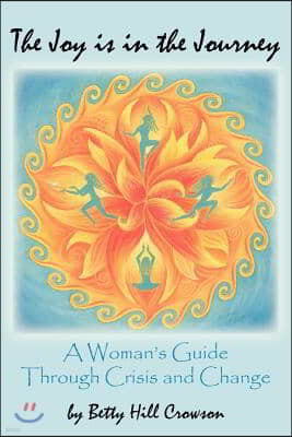 The Joy is in the Journey: A Woman's Guide Through Crisis and Change