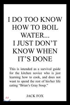 I Do Too Know How to Boil Water...I Just Don't Know When It's Done