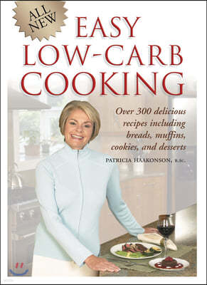 All New Easy Low-Carb Cooking: Over 300 Delicious Recipes Including Breads, Muffins, Cookies and Desserts