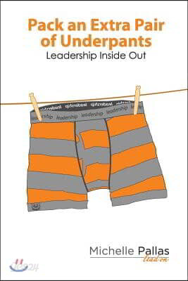 Pack an Extra Pair of Underpants: Leadership Inside Out