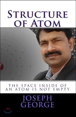 Structure of Atom: The Space Inside of an Atom Is Not Empty
