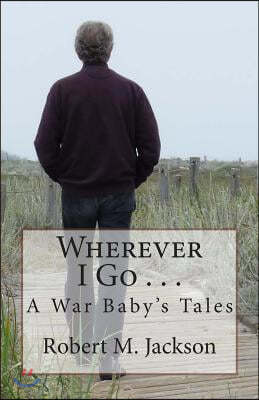 Wherever I Go . . .: A War Baby's Tale