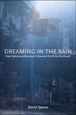 Dreaming in the Rain: How Vancouver Became Hollywood North by Northwest