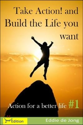 Take Action! and Build the Life you want: Action for a better Life #1