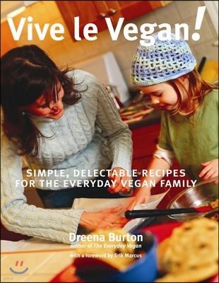 Vive Le Vegan!: Simple, Delectable Recipes for the Everyday Vegan Family