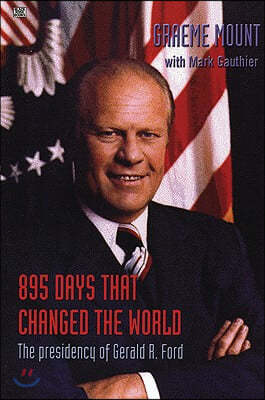 The 895 Days That Changed The World ? The presidency of Gerald R. Ford