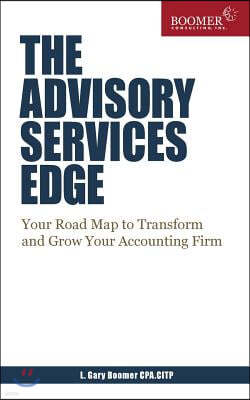 The Advisory Services Edge: Your Road Map to Transform and Grow Your Accounting Firm