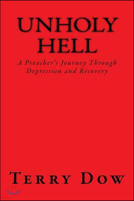 unHOLY HELL: A Preacher's Journey Through Depression and Recovery