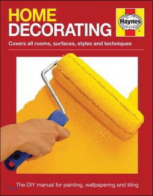 Home Decorating Manual: Covers All Rooms, Surfaces, Styles and Techniques - The Dyi Manual for Painting, Wallpapering and Tiling