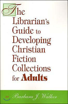 The Librarian's Guide to Developing Christian Fiction Collections for Adults