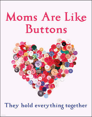 Mums Are Like Buttons: They Hold Everything Together