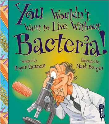 You Wouldn't Want To Live Without Bacteria!