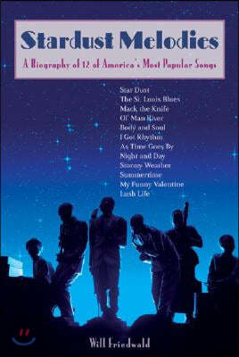 Stardust Melodies: A Biography of 12 of America's Most Popular Songs