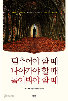 멈추어야 할 때  나아가야 할 때  돌아봐야 할 때