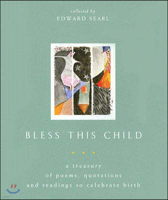 Bless This Child: A Treasury of Poems, Quotations, and Readings to Celebrate Birth