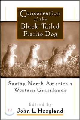 Conservation of the Black-Tailed Prairie Dog: Saving North America's Western Grasslands