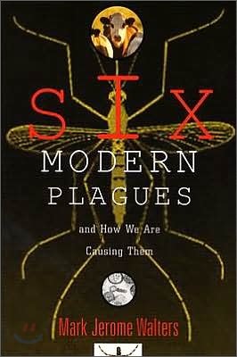 Six Modern Plagues: And How We Are Causing Them