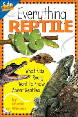 Everything Reptile: What Kids Really Want to Know about Reptiles