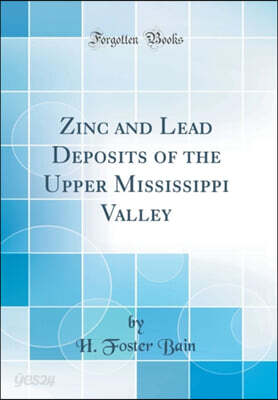 Zinc and Lead Deposits of the Upper Mississippi Valley (Classic Reprint)