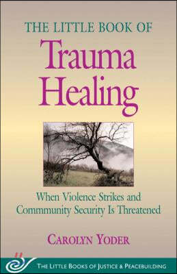 Little Book of Trauma Healing: When Violence Strikes and Community Security Is Threatened