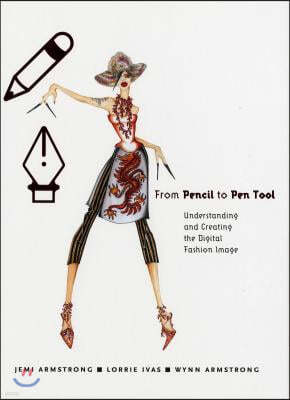 From Pencil to Pen Tool: Understanding and Creating the Digital Fashion Image [With CDROM]