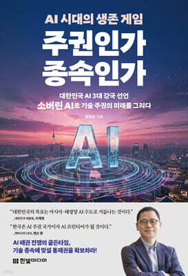 AI 시대의 생존 게임 주권인가 종속인가 : 대한민국 AI 3대 강국 선언, 소버린 AI로 기술 주권의 미래를 그리다