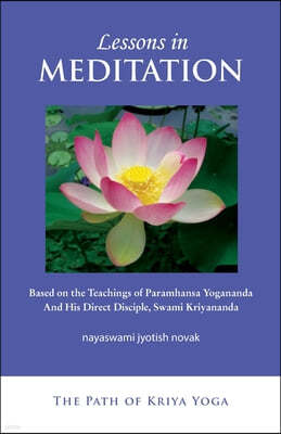 Lessons in Meditation: Based on the Teachings of Paramhansa Yogananda, and His Disciple Swami Kriyananda