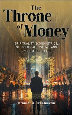 As He Is T/A Seraph Creative The Throne of Money: Spirituality, Econometrics, Geopolitical Systems, and Kingdom Principles.